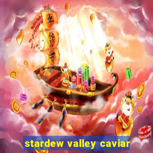 stardew valley caviar